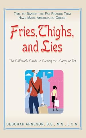 Immagine del venditore per Fries, Thighs, and Lies : The Girlfriend's Guide to Getting the Skinny on Fat venduto da GreatBookPricesUK