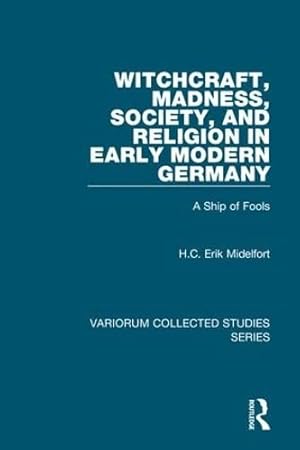 Bild des Verkufers fr Witchcraft, Madness, Society, and Religion in Early Modern Germany: A Ship of Fools (Variorum Collected Studies) zum Verkauf von WeBuyBooks