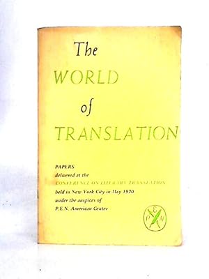 Imagen del vendedor de The World of Translation: Papers Delivered at the Conference on Literary Translation Held in New York City in May 1970 Under the Auspices of P.E.N. American Center a la venta por World of Rare Books