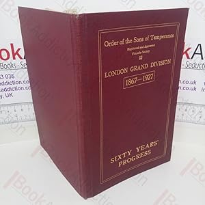 London Grand Division, 1867-1927: Sixty Years Progress (Order of the Sons of Temperance)