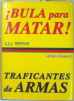 Image du vendeur pour Bula para matar: traficantes de armas mis en vente par Almacen de los Libros Olvidados