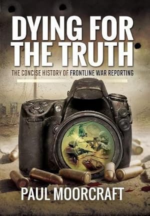 Immagine del venditore per Dying for the Truth: The Concise History of Frontline War Reporting venduto da WeBuyBooks