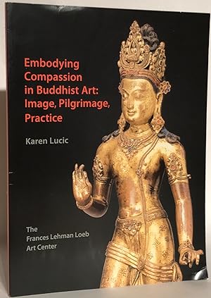 Seller image for Embodying Compassion in Buddhist Art: Image, Pilgrimage, Practice. for sale by Thomas Dorn, ABAA