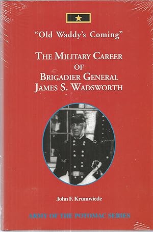 Imagen del vendedor de Old Waddy's Coming": The Military Career of Brigadier General James S. Wadsworth a la venta por The Book Junction