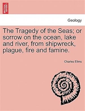 Bild des Verkufers fr Tragedy of the Seas; or Sorrow on the Ocean, Lake and River, from Shipwreck, Plague, Fire and Famine. zum Verkauf von GreatBookPrices