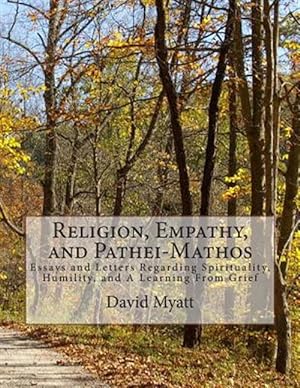 Image du vendeur pour Religion, Empathy, and Pathei-Mathos : Essays and Letters Regarding Spirituality, Humility, and a Learning from Grief mis en vente par GreatBookPrices