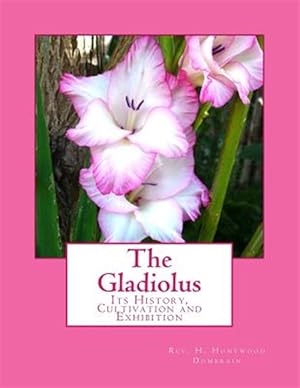 Image du vendeur pour Gladiolus : Its History, Cultivation and Exhibition mis en vente par GreatBookPrices