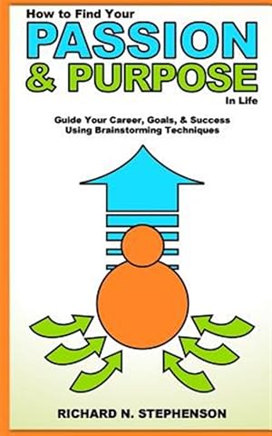 Seller image for How to Find Your Passion & Purpose in Life : Guide Your Career, Goals, & Success Using Brainstorming Techniques for sale by GreatBookPrices