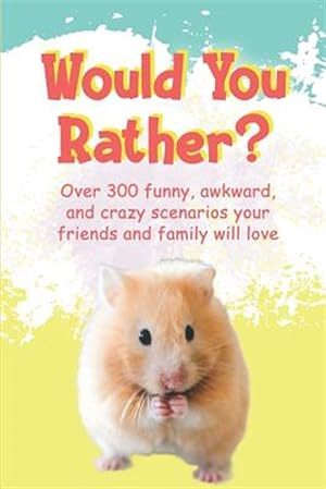 Imagen del vendedor de Would You Rather?: Over 300 funny, awkward, and crazy scenarios your friends and family will love a la venta por GreatBookPrices