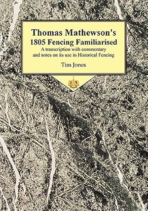 Immagine del venditore per Thomas Mathewson's 1805 Fencing Familiarised : A Transcription With Commentary and Notes on Its Use in Historical Fencing venduto da GreatBookPrices