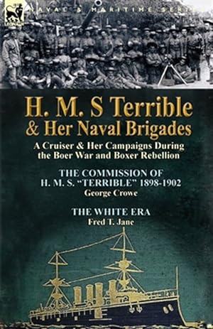 Image du vendeur pour H. M. S Terrible and Her Naval Brigades: a Cruiser & Her Campaigns During the Boer War and Boxer Rebellion-The Commission of H. M. S. "Terrible" 1898- mis en vente par GreatBookPrices