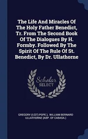 Seller image for The Life and Miracles of the Holy Father Benedict, Tr. from the Second Book of the Dialogues by H. Formby. Followed by the Spirit of the Rule of St. B for sale by GreatBookPrices