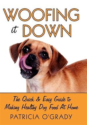 Immagine del venditore per Woofing It Down : The Quick & Easy Guide to Making Healthy Dog Food at Home venduto da GreatBookPrices
