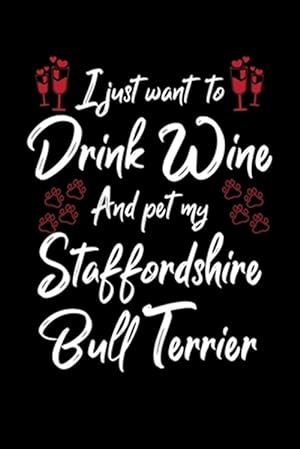 Seller image for I Just Wanna Drink Wine And Pet My Staffordshire Bull Terrier for sale by GreatBookPrices