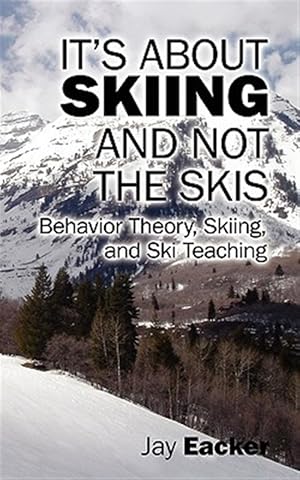 Bild des Verkufers fr It's About Skiing and Not the Skis: Behavior Theory, Skiing, and Ski Teaching zum Verkauf von GreatBookPrices