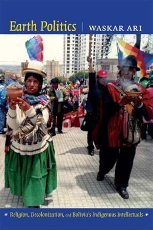 Image du vendeur pour Earth Politics : Religion, Decolonization, and Bolivia's Indigenous Intellectuals mis en vente par GreatBookPrices