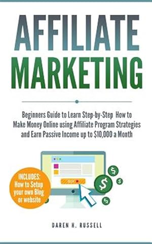 Image du vendeur pour Affiliate Marketing: Beginners Guide to Learn Step-By-Step How to Make Money Online Using Affiliate Program Strategies and Earn Passive Inc mis en vente par GreatBookPrices