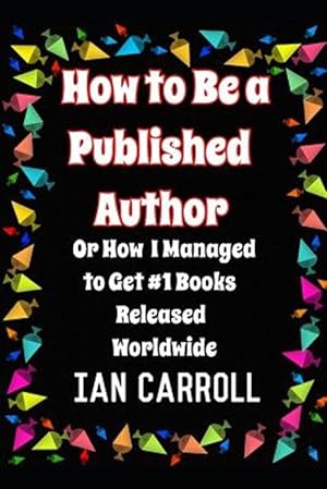 Immagine del venditore per How to Be a Published Author: Or How I Managed to Get #1 Books Released Worldwide venduto da GreatBookPrices