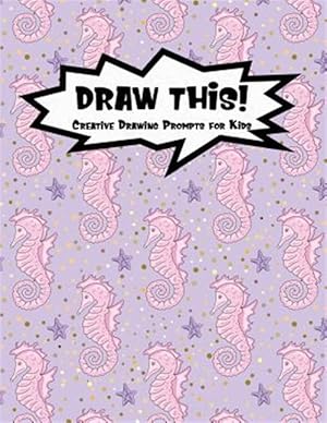 Seller image for Draw This!: 100 Drawing Prompts to Boost Creativity - Pink Mermaid Seahorse - Version 4 for sale by GreatBookPrices