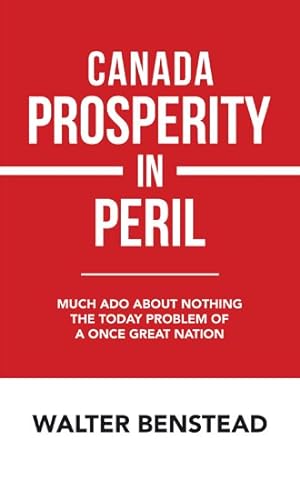 Seller image for Canada Prosperity in Peril : Much Ado About Nothing the Today Problem of a Once Great Nation for sale by GreatBookPrices