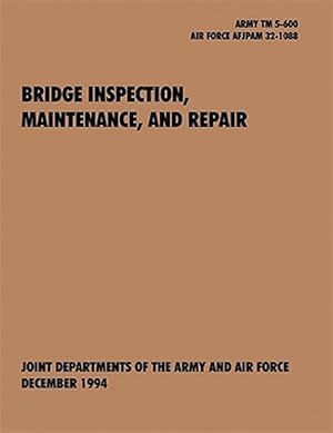 Immagine del venditore per Bridge Inspection, Maintenance, and Repair : The official U.S. Army Technical Manual TM 5-600, U.S. Air Force Joint Pamphlet AFJAPAM 32-108 venduto da GreatBookPrices