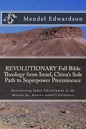 Immagine del venditore per Revolutionary Full Bible Theology from Israel, China's Sole Path to Superpower Preeminence: Overturning Judeo-Christianity Is the Reason for Modern Is venduto da GreatBookPrices