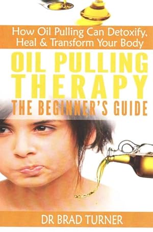 Seller image for Oil Pulling Therapy the Beginner's Guide : How Oil Pulling Can Detoxify, Heal & Transform Your Body for sale by GreatBookPrices