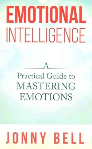 Image du vendeur pour Emotional Intelligence : A Practical Guide to Mastering Emotions mis en vente par GreatBookPrices