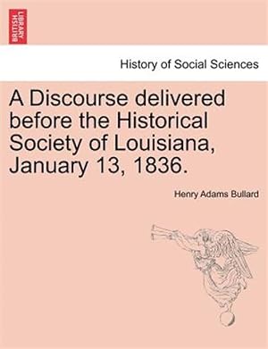 Bild des Verkufers fr A Discourse delivered before the Historical Society of Louisiana, January 13, 1836. zum Verkauf von GreatBookPrices