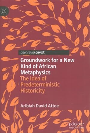 Seller image for Groundwork for a New Kind of African Metaphysics : The Idea of Predeterministic Historicity for sale by GreatBookPrices