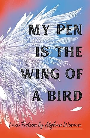 Image du vendeur pour My Pen Is the Wing of a Bird: New Fiction by Afghan Women mis en vente par moluna