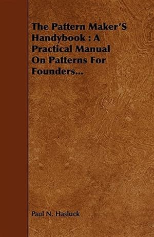 Bild des Verkufers fr Pattern Maker's Handybook : A Practical Manual on Patterns for Founders zum Verkauf von GreatBookPrices