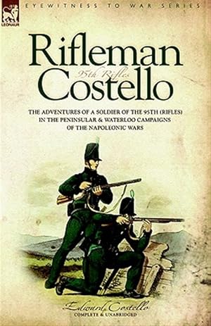 Seller image for Rifleman Costello : The Adventures of a Soldier of the 95th Rifles in the Peninsular & Waterloo Campaigns of the Napoleonic Wars for sale by GreatBookPrices