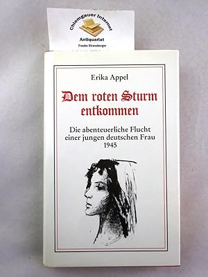 Dem roten Sturm entkommen : Die abenteuerliche Flucht einer jungen deutschen Frau 1945.