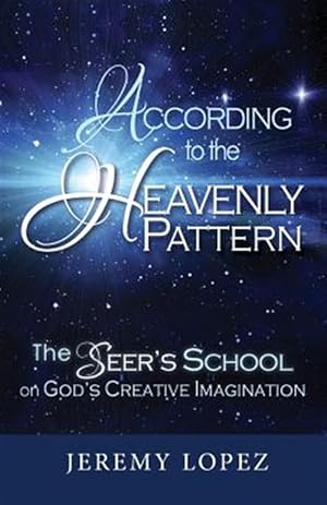 Seller image for According to the Heavenly Pattern : The Seer?s School on God?s Creative Imagination for sale by GreatBookPrices