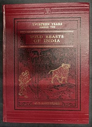 Seller image for Thirteen Years among the Wild Beasts of India : their haunts and habits from personal observation, with an account of the mode of capturing and taming elephants. 3rd Edition [Reprint fac-simile London, Wm. H. Allen and Co., 1882] for sale by Librairie de l'Avenue - Henri  Veyrier