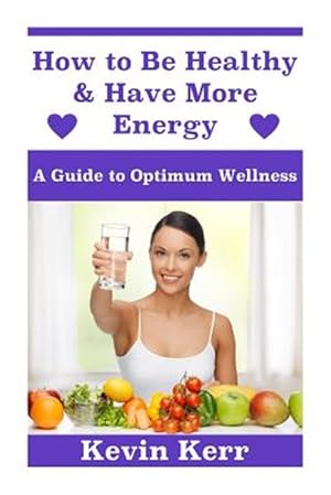 Bild des Verkufers fr How to Be Healthy & Have More Energy : A Guide to Optimum Wellness. zum Verkauf von GreatBookPrices