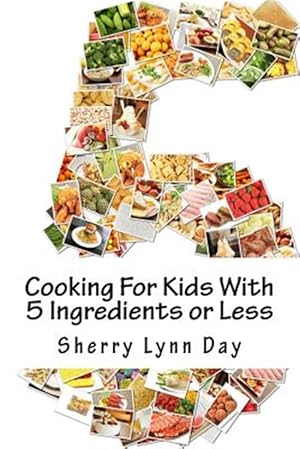 Immagine del venditore per Cooking for Kids with 5 Ingredients or Less: Delicious and Easy to Prepare Recipes That Your Kids Will Love venduto da GreatBookPrices
