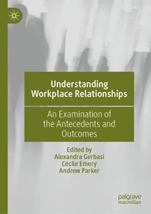Immagine del venditore per Understanding Workplace Relationships : An Examination of the Antecedents and Outcomes venduto da GreatBookPricesUK