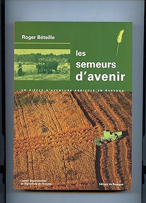 LES SEMEURS D' AVENIR . Un siècle d' aventure agricole en Aveyron