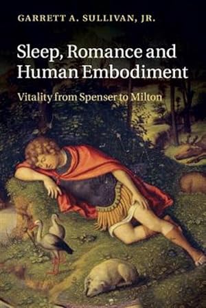 Imagen del vendedor de Sleep, Romance and Human Embodiment : Vitality from Spenser to Milton a la venta por GreatBookPrices