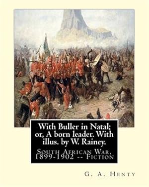 Imagen del vendedor de With Buller in Natal Or, a Born Leader : With Kitchener in the Soudan: a Story of Atbara and Omdurman a la venta por GreatBookPrices