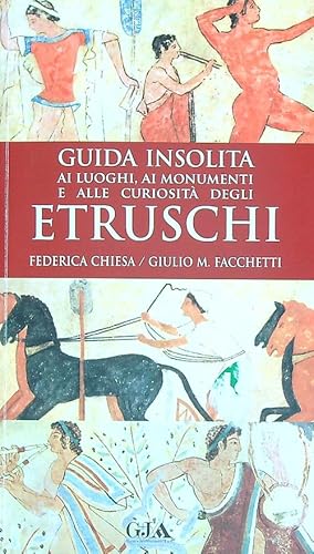 Guida insolita ai luoghi, ai monumenti e alle curiosita' degli etruschi