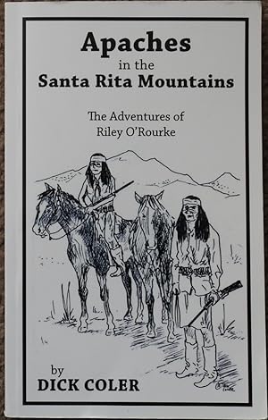 Apaches in the Santa Rita Mountains : The Adventures of Riley O' Rourke