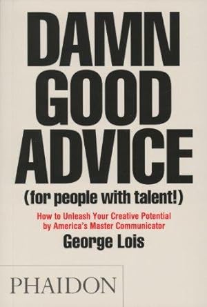 Immagine del venditore per Damn Good Advice (For People With Talent!): How To Unleash Your Creative Potential by America's Master Communicator, George Lois venduto da WeBuyBooks