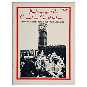 Indians and the Canadian Constitution: Alberta Chiefs Seek Support in England ; Composed and Prep...
