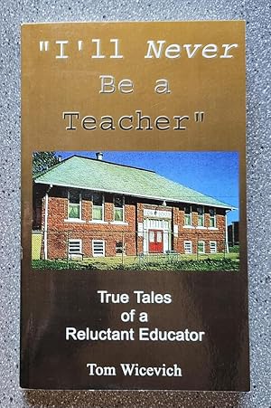 I'll Never Be a Teacher: True Tales of a Reluctant Educator