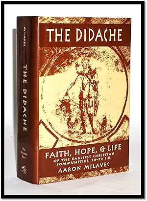 The Didache: Faith, Hope, & Life of the Earliest Christian Communities, 50-70 C.E.