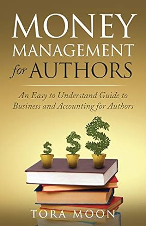 Seller image for Money Management for Authors: An Easy to Understand Guide to Business and Accounting for Authors for sale by Reliant Bookstore