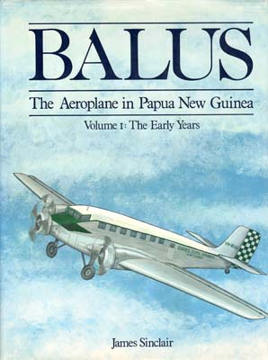 Image du vendeur pour Balus. The Aeroplane in Papua New Guinea. Vol. I: The Early Years. mis en vente par Berkelouw Rare Books